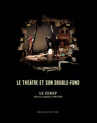 LE ZEREP - LE THEATRE ET SON DOUBLE-FOND - OEUVRES COMPLETES 1998-2024 - ILLUSTRATIONS, COULEUR