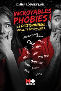 INCROYABLES PHOBIES ! - LE DICTIONNAIRE INSOLITE DES PHOBIES