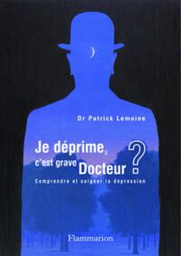 Je déprime, c'est grave docteur ? Comprendre et soigner la dépression