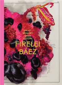 FIRELEI BAEZ: TRUST MEMORY OVER HISTORY /ANGLAIS