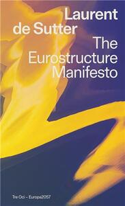 Laurent de Sutter The Eurostructure Manifesto /anglais