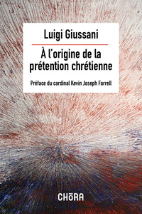A L'ORIGINE DE LA PRETENTION CHRETIENNE - PREFACE DU CARDINAL KEVIN JOSEPH FARELL