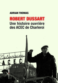 ROBERT DUSSART - UNE HISTOIRE OUVRIERE DES ACEC DE CHARLEROI