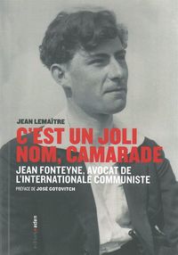 C'EST UN JOLI NOM, CAMARADE - JEAN FONTEYNE, AVOCAT DE L'INTERNATIONALE COMMUNISTE