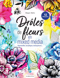 DROLES DE FLEURS EN MIXED MEDIA - AQUARELLE, ACRYLIQUE, MARQUEURS...