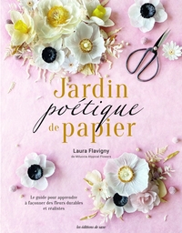 JARDIN POETIQUE DE PAPIER - LE GUIDE POUR APPRENDRE A FACONNER DES FLEURS REALISTES