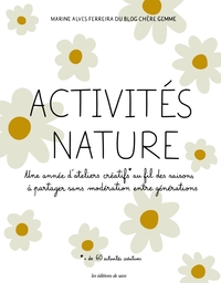 ACTIVITES NATURE. - UNE ANNEE D'ATELIERS CREATIFS AU FIL DES SAISONS A PARTAGER SANS MODERATION ENTR