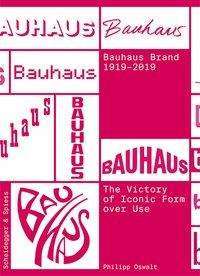 The Bauhaus Brand 1919-2019 The Victory of Iconic Form over Use /anglais