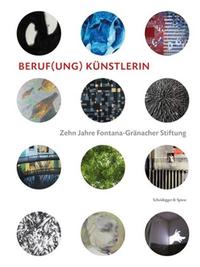 Beruf(ung) Kunstlerin - 10 Jahre Fontana-Granacher Stiftung /allemand