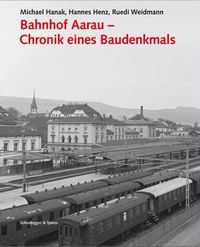 Bahnhof Aarau Chronik eines Baudenkmals /allemand