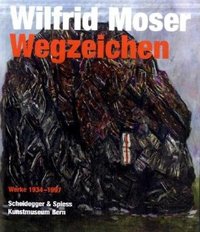 Wilfrid Moser. Wegzeichen Werke 1934-1997 /allemand