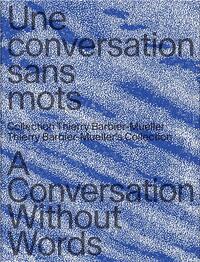 UNE CONVERSATION SANS MOTS : LA COLLECTION THIERRY-BARBIER-MUELLER /FRANCAIS/ANGLAIS