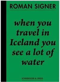 Roman Signer When You Travel in Iceland You See a Lot of Water /anglais