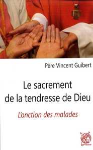 LE SACREMENT DE LA TENDRESSE DE DIEU - L'ONCTION DES MALADES