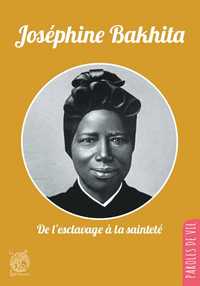 JOSEPHINE BAKHITA - DE L'ESCLAVAGE A LA SAINTETE