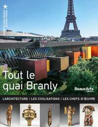 TOUT LE QUAI BRANLY NE - L'ARCHITECTURE / LES CIVILISATIONS / LES CHEFS-D'OEUVRE