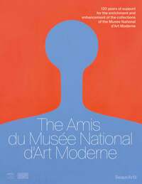 THE AMIS DU MUSEE NATIONAL D ART MODERNE - 120 YEARS OF SUPPORT FOR THE ENRICHMENT AND ENHANCEMENT O