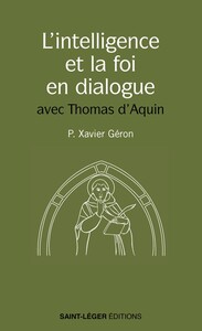 L'INTELLIGENCE ET LA FOI EN DIALOGUE - LES MEILLEURES PAGES DE SAINT THOMAS D'AQUIN SUR LE SUJET