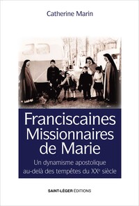 FRANCISCAINES MISSIONNAIRES DE MARIE - UN DYNAMISME APOSTOLIQUE AU-A DELA DES TEMPETES DU XXEME SIEC
