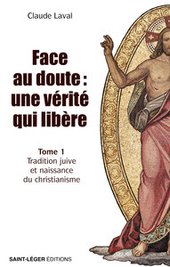 FACE AU DOUTE : UNE VERITE QUI LIBERE TOME 1 - TRADITION JUIVE ET NAISSANCE DU CHRISTIANISME