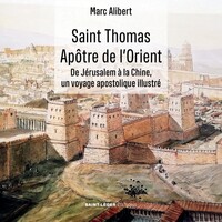 SAINT THOMAS  APOTRE DE L'ORIENT - DE JERUSALEM A LA CHINE, UN VOYAGE APOSTOLIQUE ILLUSTRE - EDITION