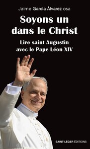 SOYONS UN DANS LE CHRIST - IN ILLO UNO UNUM - LIRE SAINT AUGUSTIN AVEC LE PAPE LEON XIV