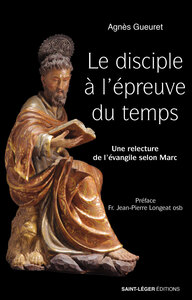 LE DISCIPLE A L'EPREUVE DU TEMPS - UNE RELECTURE DE L'EVANGILE SELON MARC