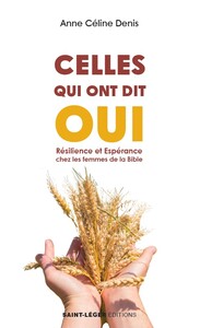 CELLES QUI ONT DIT OUI - RESILIENCE ET ESPERANCE DES FEMMES DE LA BIBLE