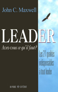 Leader, avez-vous ce qu'il faut - Les 21 qualitésindispensables à tout leader