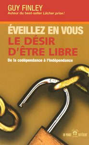 Eveillez en vous le désir d'être libre - De la codépendance à l'indépendance