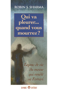 Qui va pleurer quand vous mourrez - Leçons de vie du moine qui vendit sa Ferrari