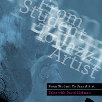 FROM STUDENT TO JAZZ ARTIST - TALKS WITH DAVID LIEBMAN - AUDIO