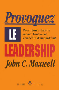 Provoquez le leadership - Pour réussir dans le monde hautement compétitif d'aujourd'hui