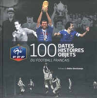 100 DATES, HISTOIRES, OBJETS DU FOOTBALL FRANCAIS