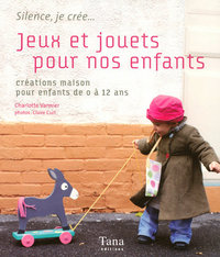 Jeux et jouets pour nos enfants créations maison pour enfants de 0 à 12 ans