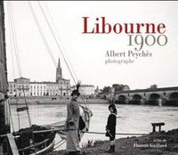 Libourne 1900 - Albert Peychès, photographe