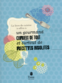 Le livre de cuisine à offrir à un gourmand curieux de tout et surtout de recettes insolites