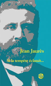 JEAN JAURÈS, SI LA TEMPÊTE ÉCLATAIT...