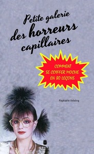 Petite galerie des horreurs capillaires - Comment se coiffer moche en 80 leçons