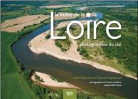 LA VALLEE DE LA LOIRE PHOTOGRAPHIEE DU CIEL - 1000 KILOMETRES D'IDENTITE LIGERIENNE