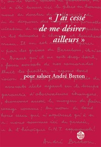 "J'AI CESSÉ DE ME DÉSIRER AILLEURS" POUR SALUER ANDRÉ BRETON