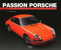 Passion Porsche le secret d'une légende à travers 50 modèles emblématiques