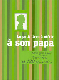 LE PETIT LIVRE A OFFRIR A SON PAPA PARCE QU'IL A DEJA 1 RASOIR, 3 MONTRES ET 120 CRAVATES