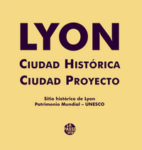 LYON CIUDAD HISTORICA - CIUDAD PROYECTO - SITIO HISTORICO DE LYON