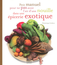 Petit manuel pour ne pas avoir l'air d'une nouille dans une épicerie exotique