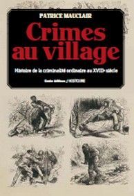 CRIMES AU VILLAGE HISTOIRE DE LA CRIMINALITE ORDINAIRE AU XVIIIE SIECL