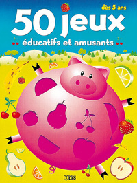 50 JEUX EDUCATIFS ET AMUSANTS (DES 5 ANS)