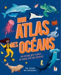 MON ATLAS DES OCEANS - UN VOYAGE DES PLAGES DE SABLE FIN AUX ABYSSES