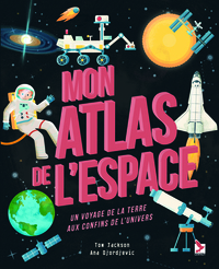MON ATLAS DE L'ESPACE - UN VOYAGE DE LA TERRE AUX CONFINS DE L'UNIVERS - EDITION ILLUSTREE
