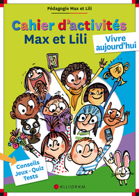 CAHIER D'ACTIVITES MAX ET LILI - VIVRE AUJOURD'HUI - CONSEILS, JEUX-QUIZ, TESTS